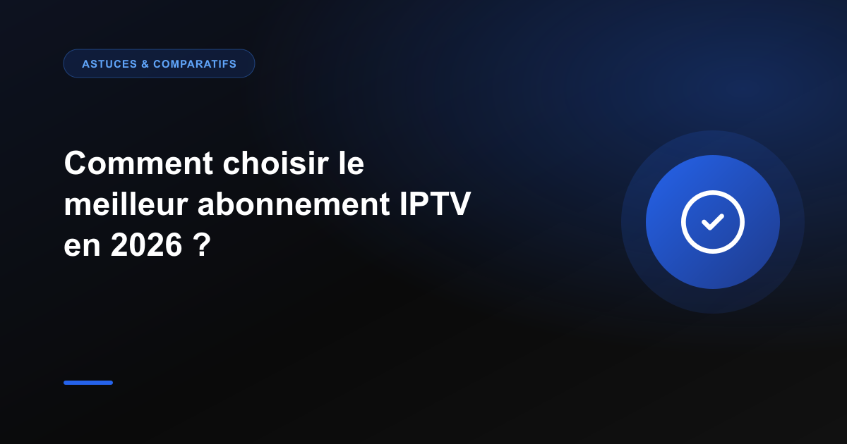 Comment choisir le meilleur abonnement IPTV en 2026 ?